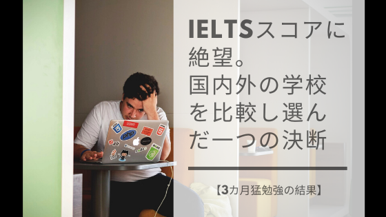 3カ月猛勉強の結果 Ieltsスコアに絶望 国内外の学校を比較し選んだ一つの決断 U To Go