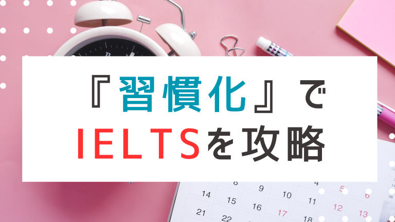 習慣化で IELTS 6.5を攻略！英語学習を続けるための５つのコツ